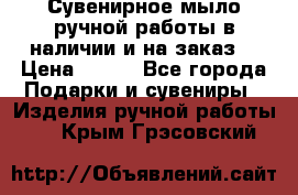 Сувенирное мыло ручной работы в наличии и на заказ. › Цена ­ 165 - Все города Подарки и сувениры » Изделия ручной работы   . Крым,Грэсовский